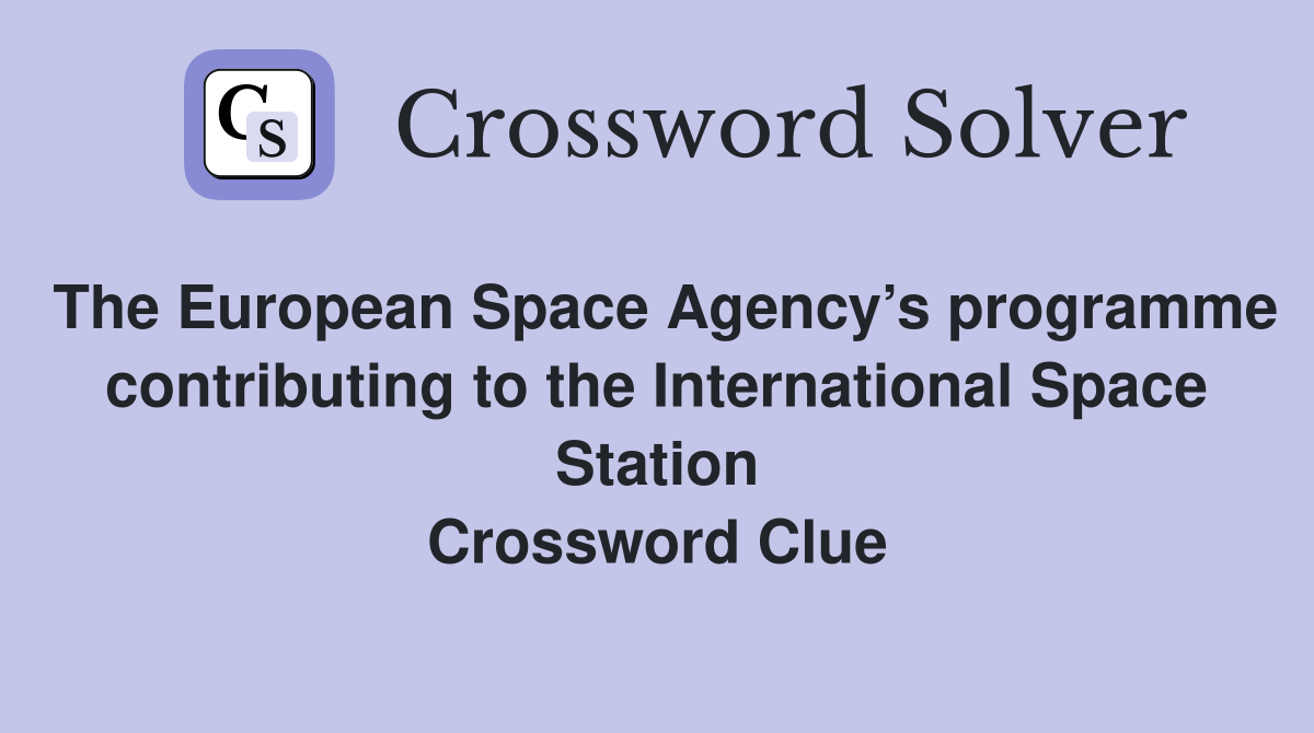 The European Space Agency’s programme contributing to the International Space Station Crossword Clue