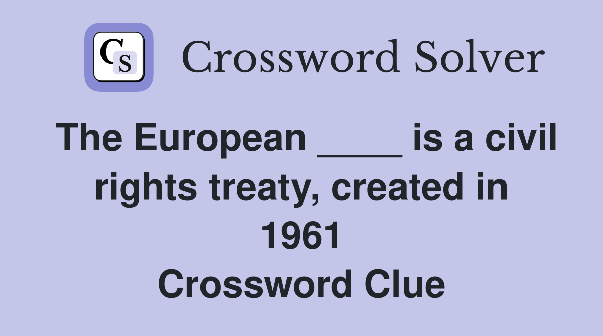 The European ____ is a civil rights treaty, created in 1961 Crossword Clue