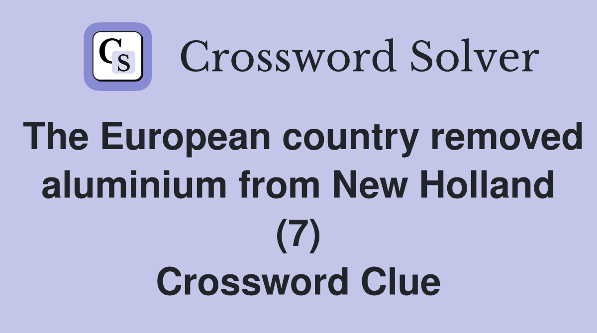 The European country removed aluminium from New Holland (7) Crossword Clue