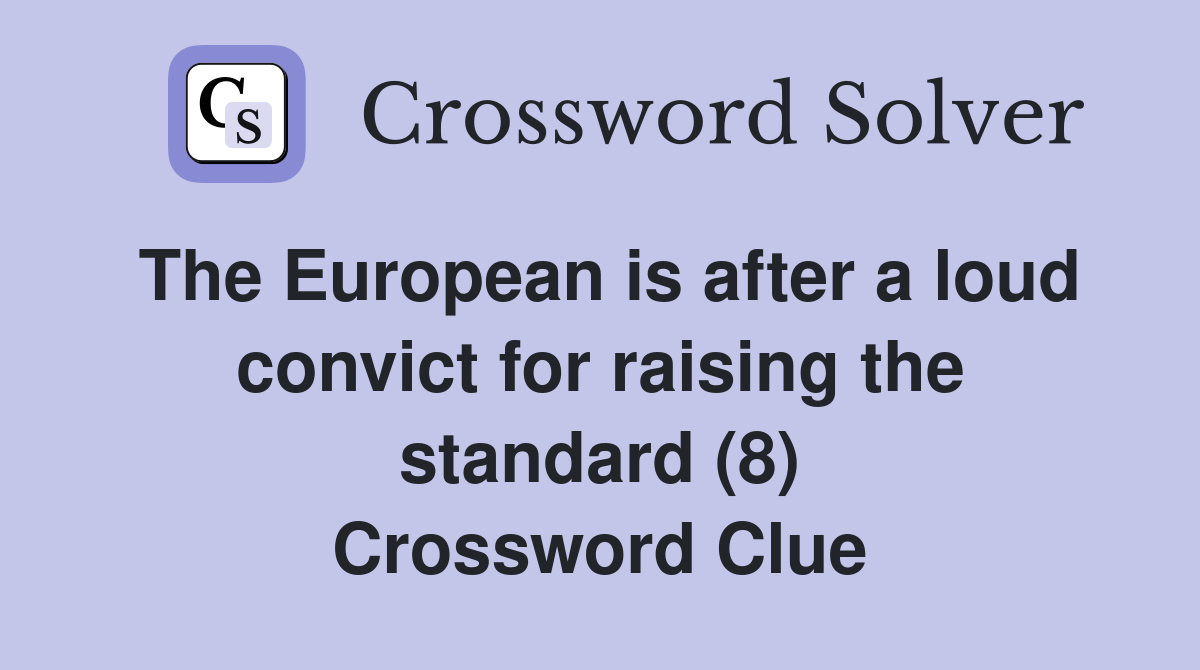 The European is after a loud convict for raising the standard (8) Crossword Clue