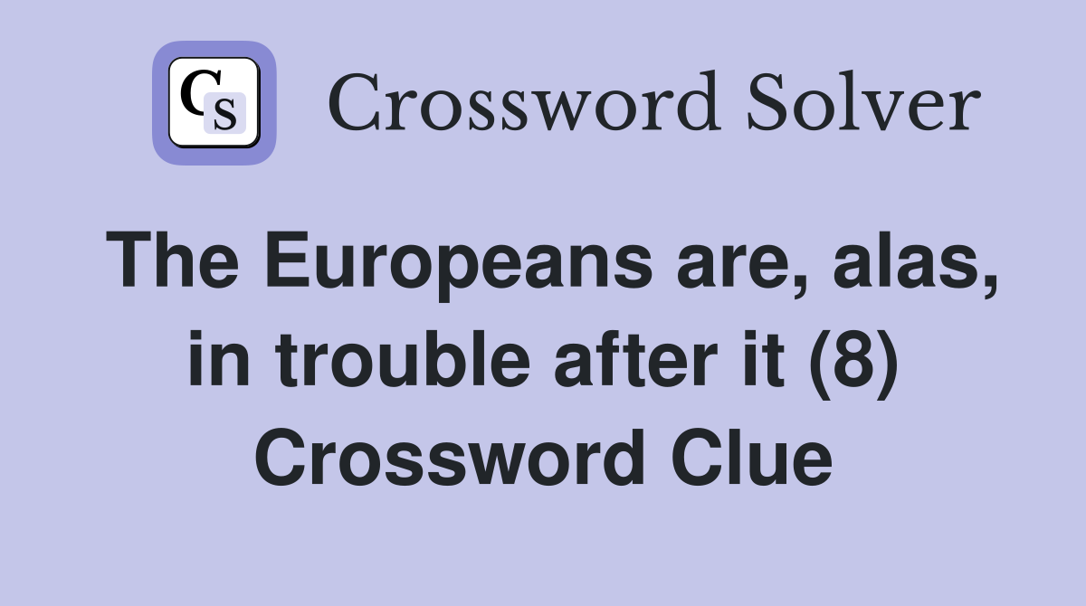 The Europeans are, alas, in trouble after it (8) Crossword Clue