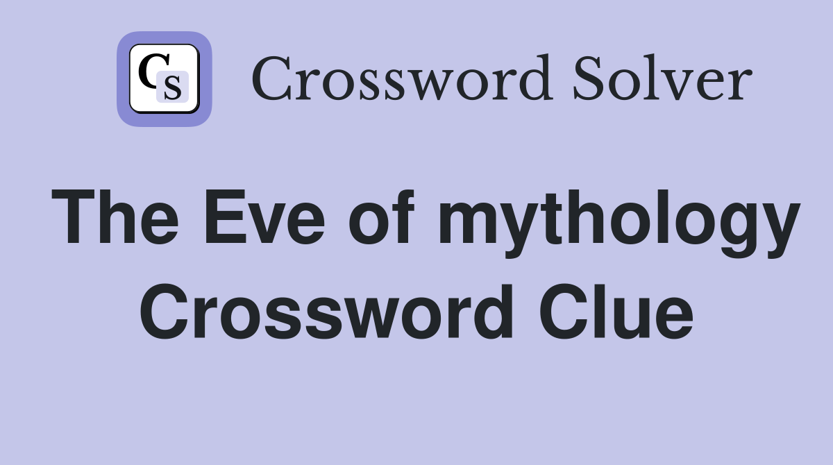 The Eve of mythology Crossword Clue