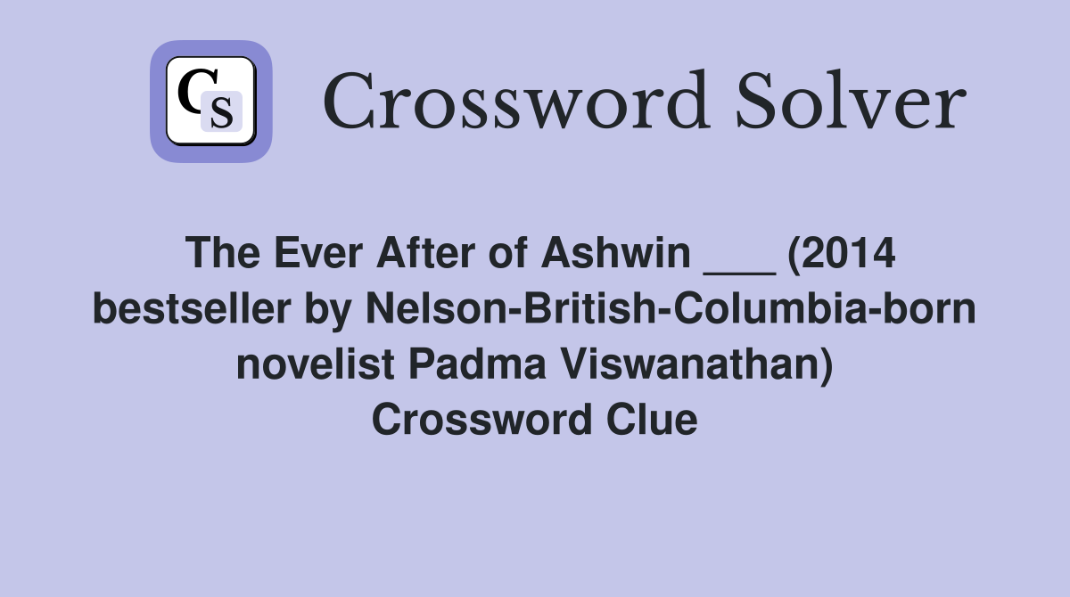 The Ever After of Ashwin ___ (2014 bestseller by Nelson-British-Columbia-born novelist Padma Viswanathan) Crossword Clue