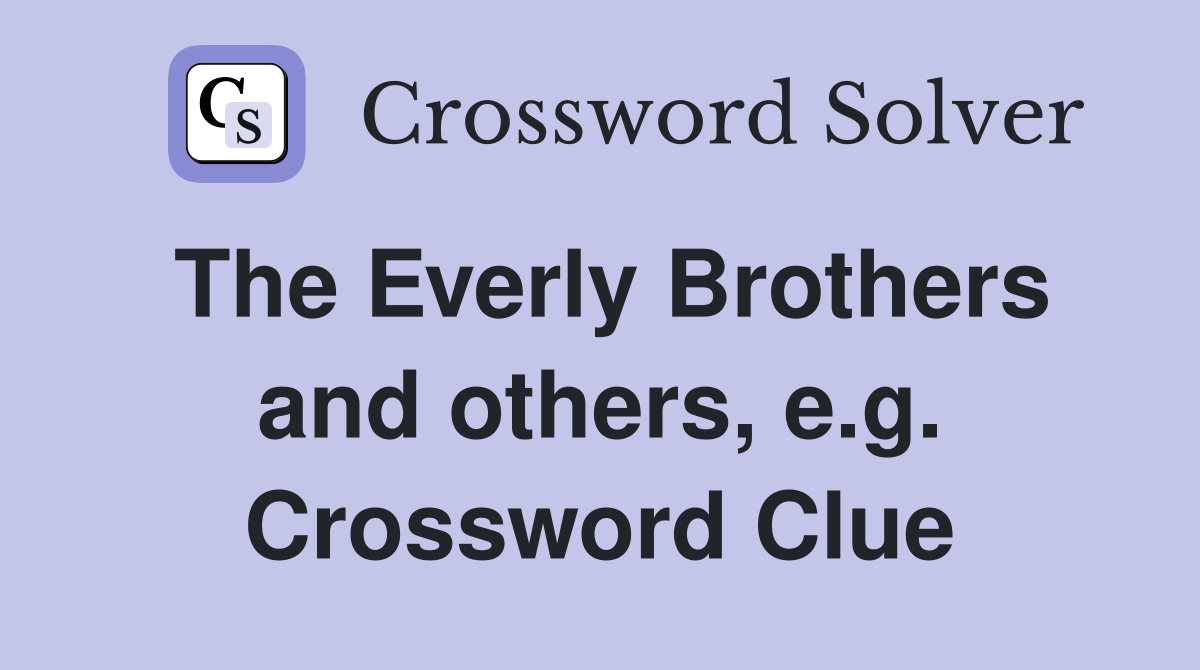 The Everly Brothers and others, e.g. Crossword Clue