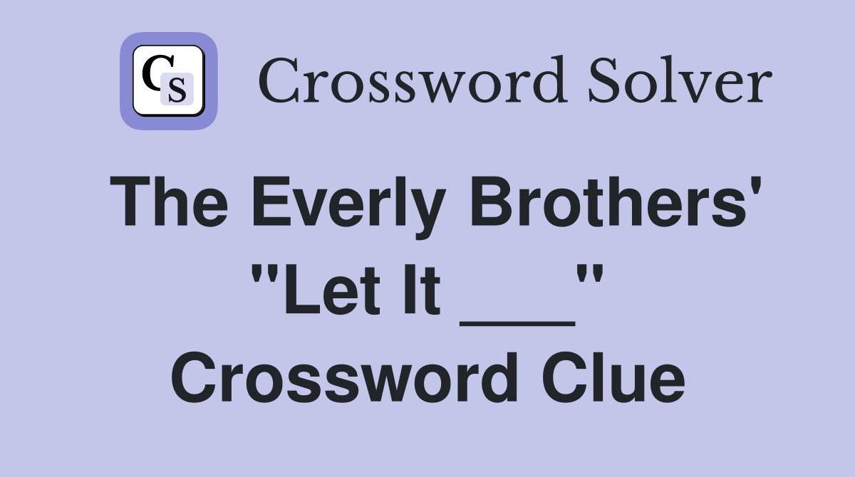 The Everly Brothers' "Let It ___" Crossword Clue