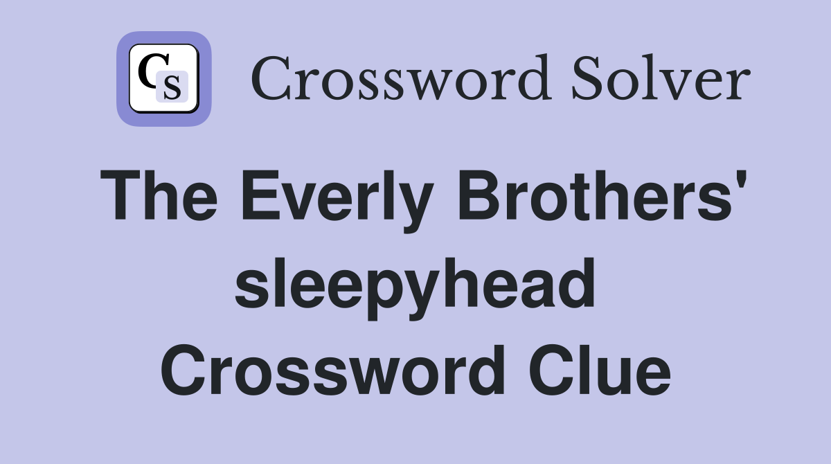 The Everly Brothers' sleepyhead Crossword Clue