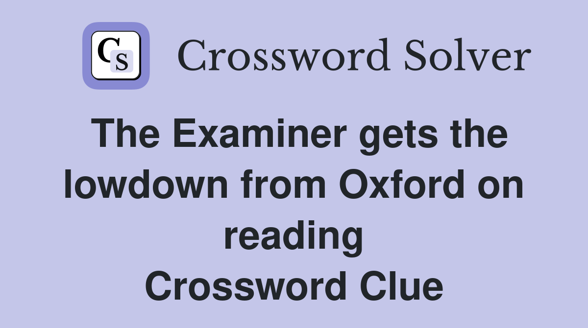 The Examiner gets the lowdown from Oxford on reading Crossword Clue