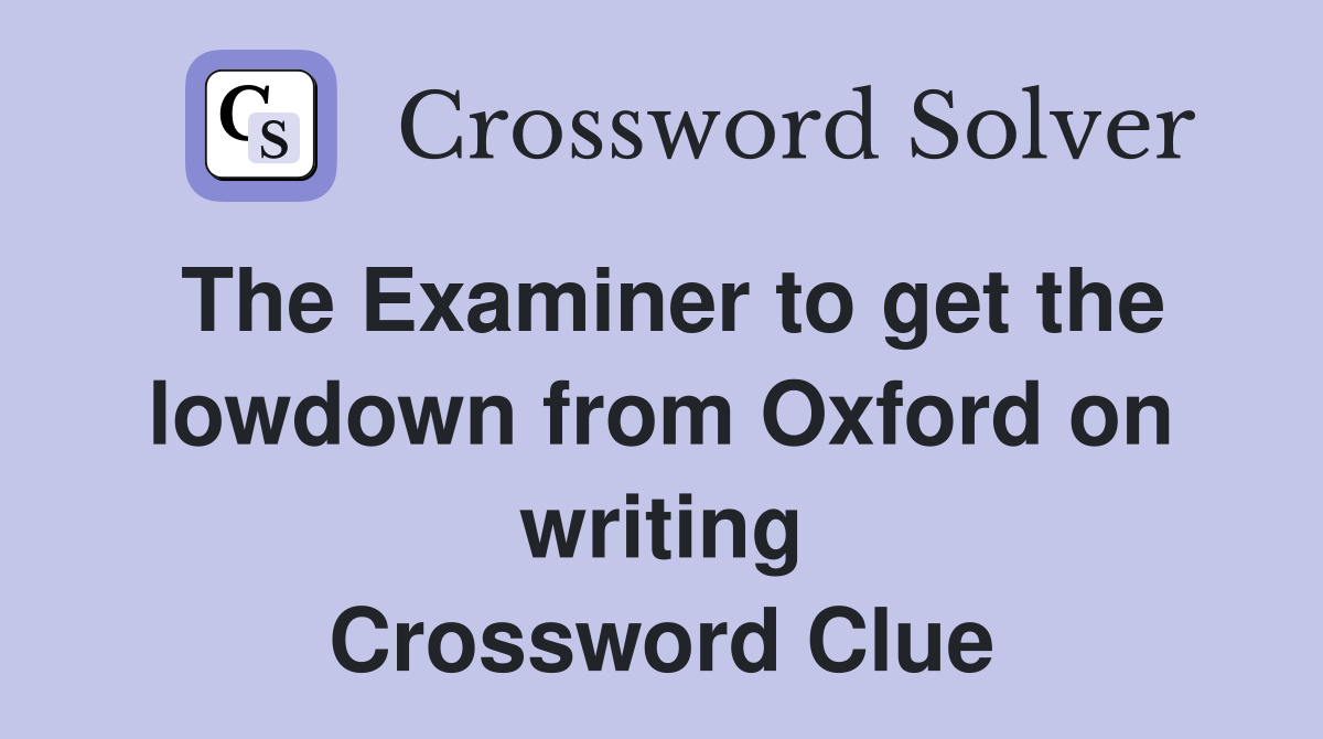 The Examiner to get the lowdown from Oxford on writing Crossword Clue
