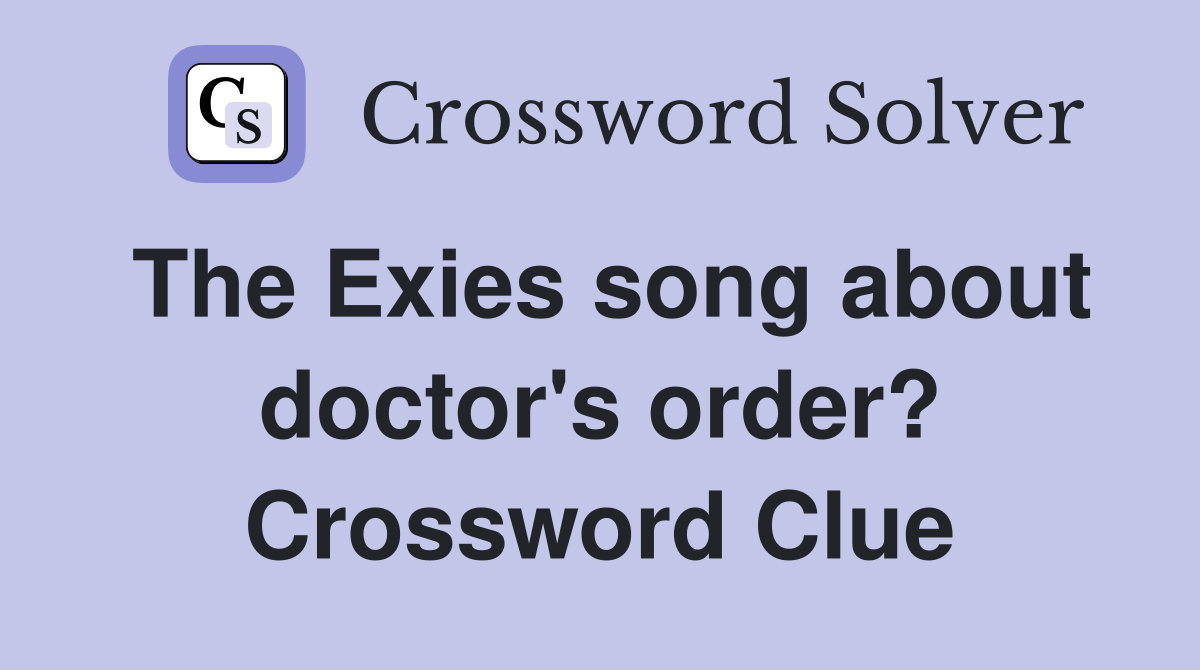 The Exies song about doctor's order? Crossword Clue