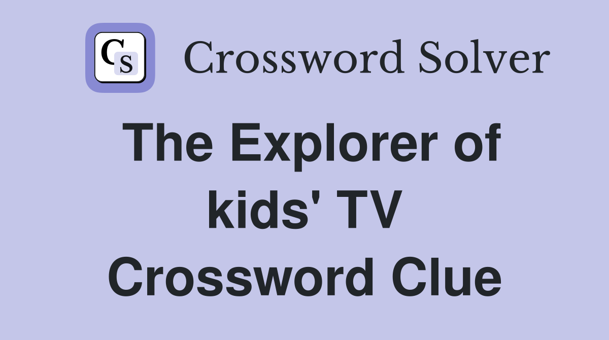 The Explorer of kids' TV Crossword Clue