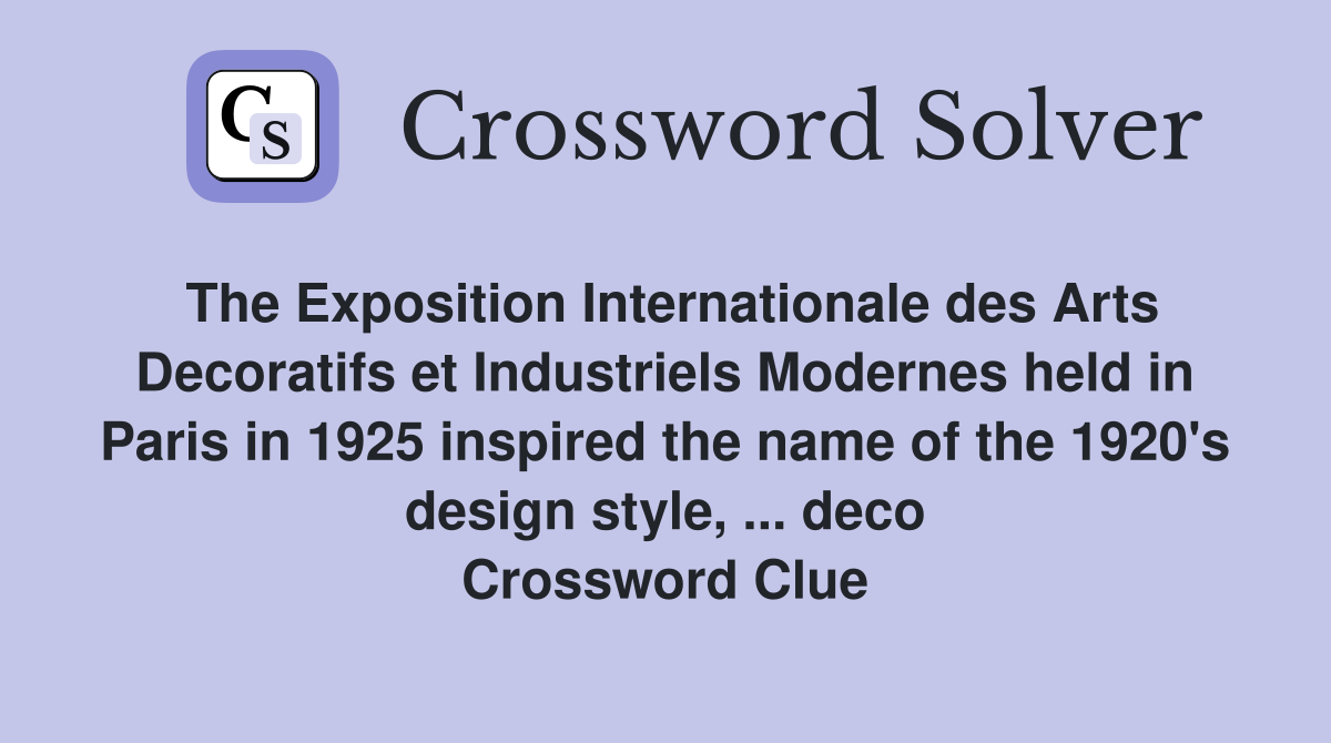 The Exposition Internationale des Arts Decoratifs et Industriels Modernes held in Paris in 1925 inspired the name of the 1920's design style, ... deco Crossword Clue