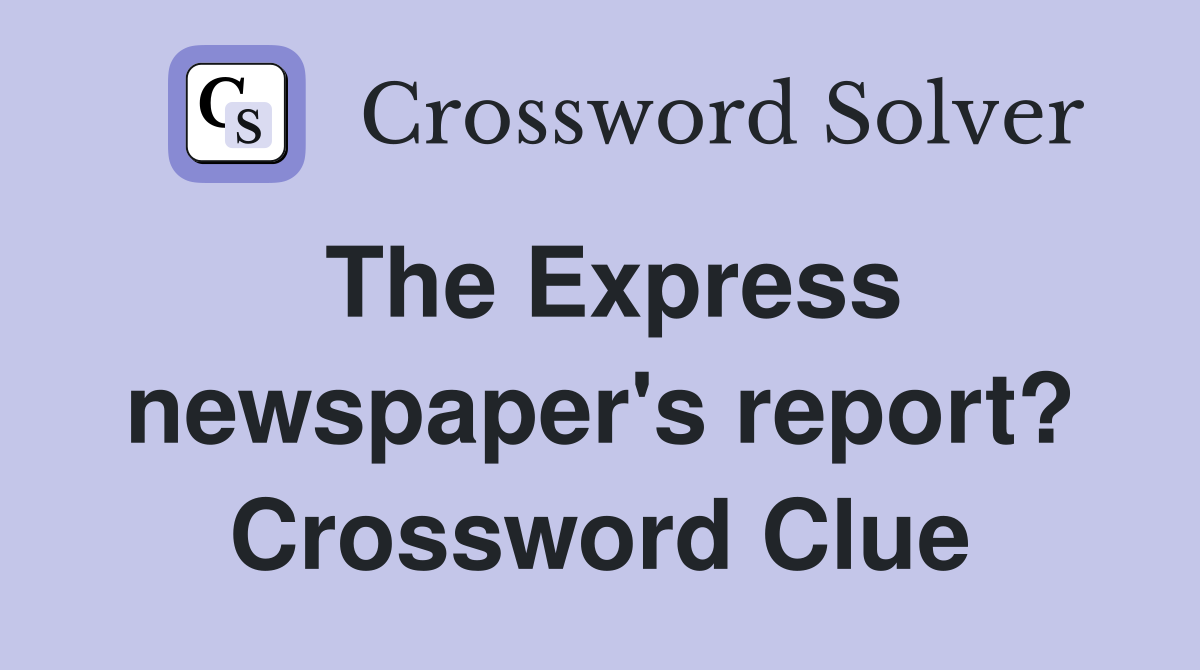 The Express newspaper's report? Crossword Clue