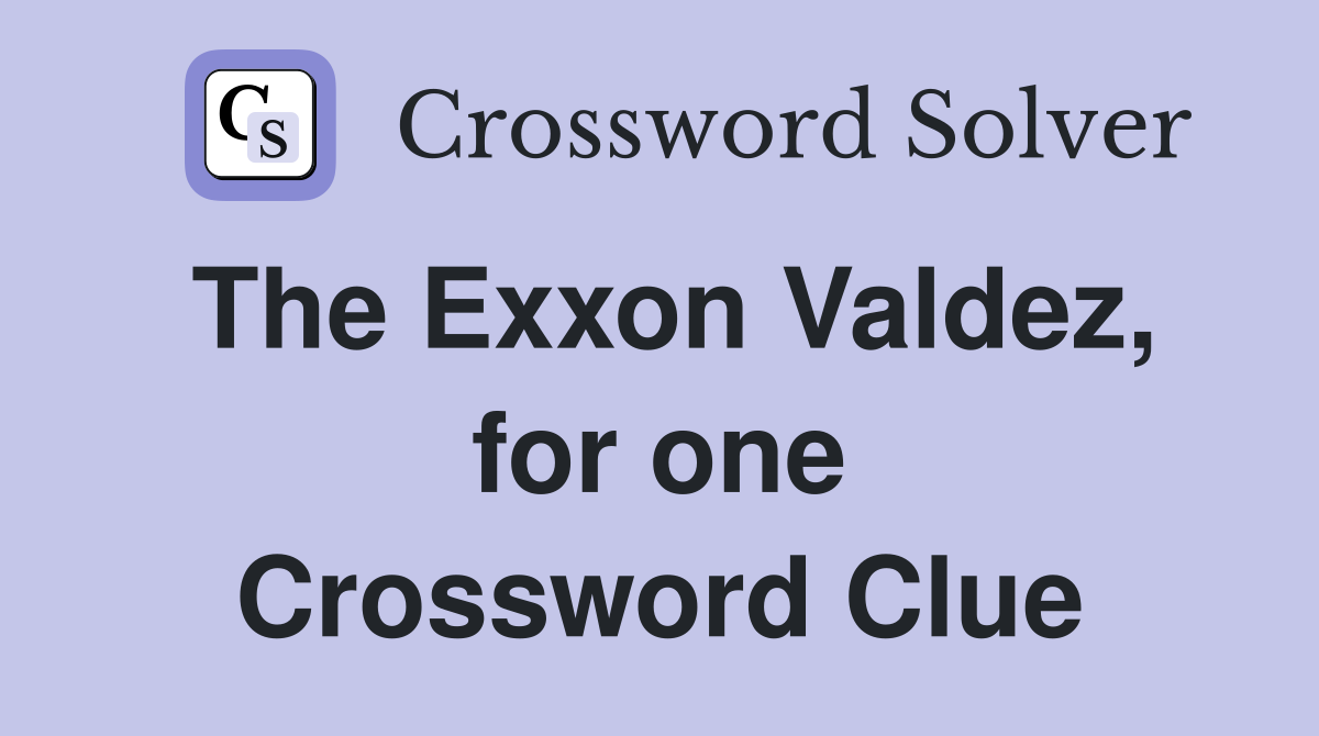 The Exxon Valdez, for one Crossword Clue