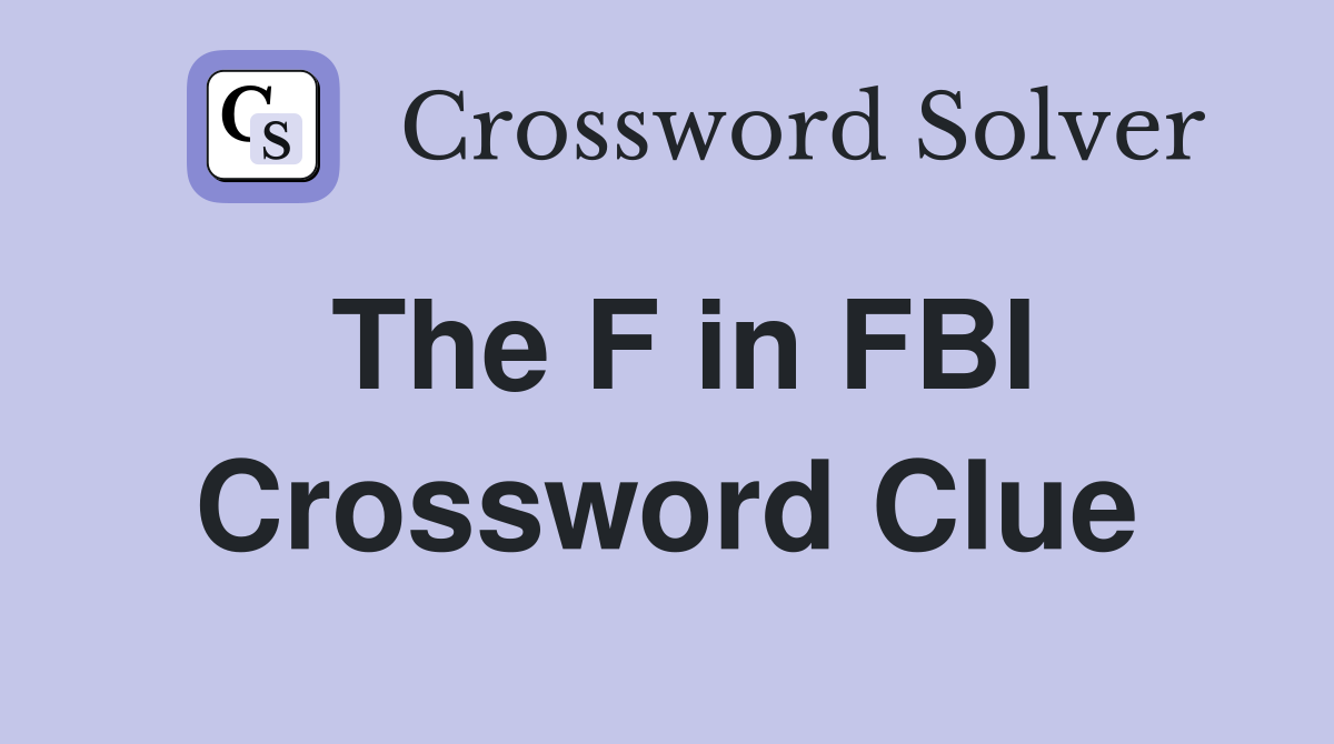 The F in FBI Crossword Clue
