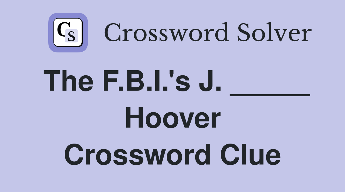 The F.B.I.'s J. _____ Hoover Crossword Clue