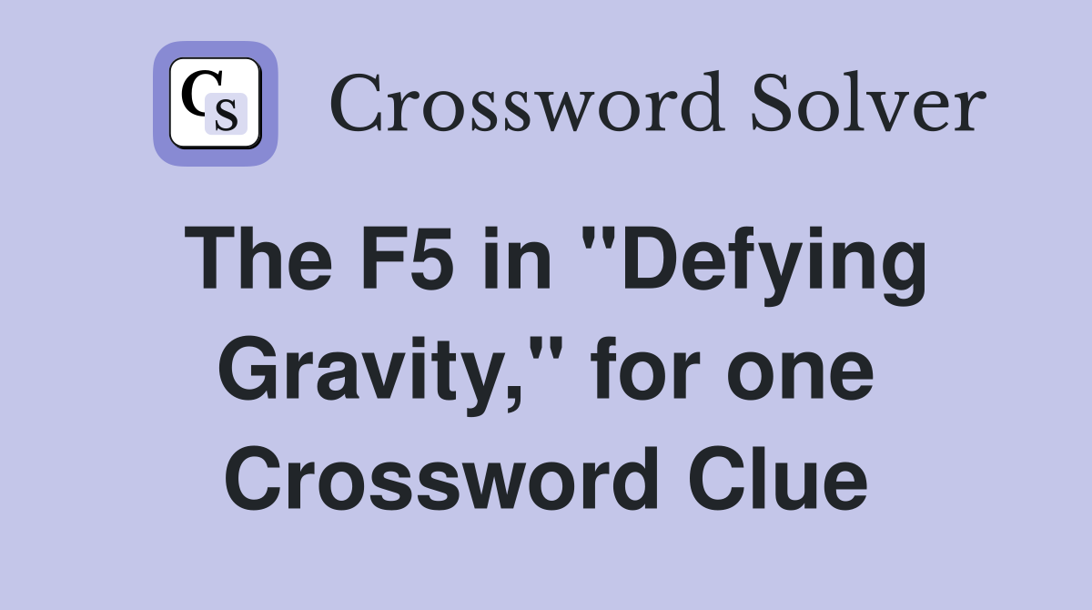The F5 in "Defying Gravity," for one Crossword Clue