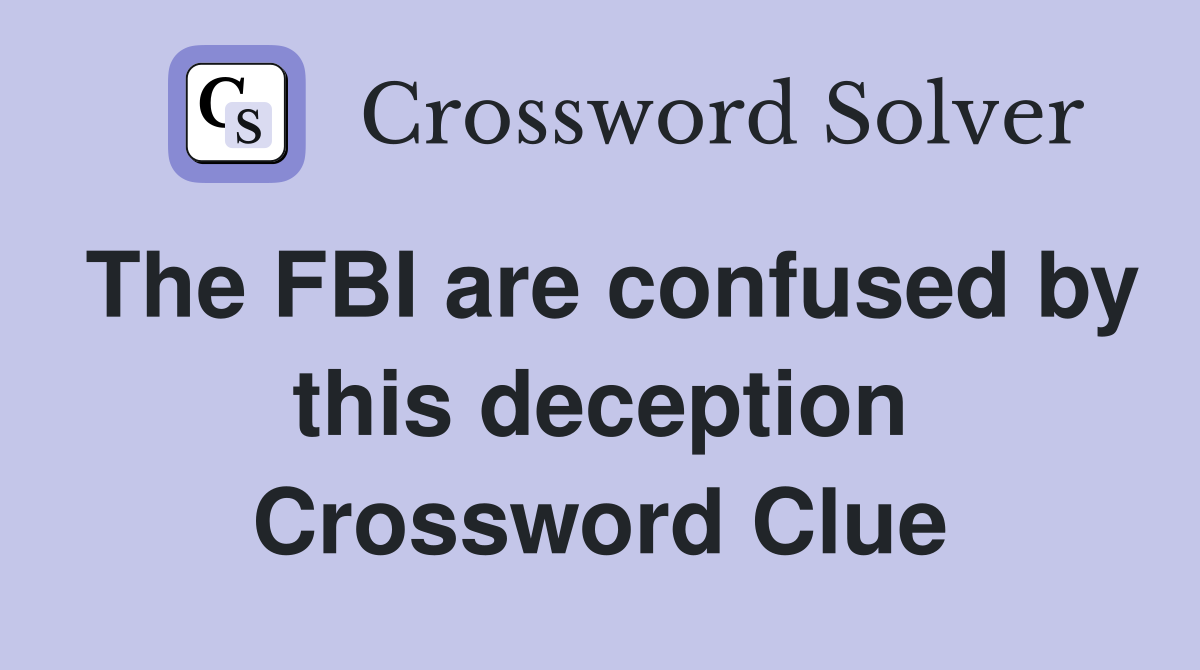 The FBI are confused by this deception Crossword Clue
