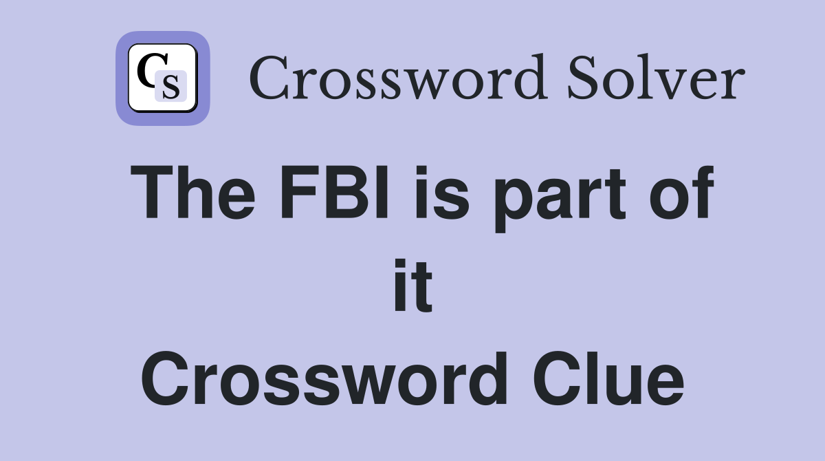 The FBI is part of it Crossword Clue
