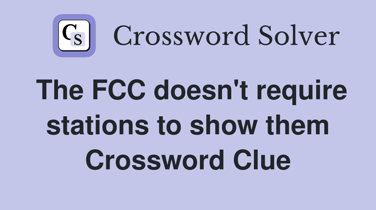 The FCC doesn't require stations to show them Crossword Clue