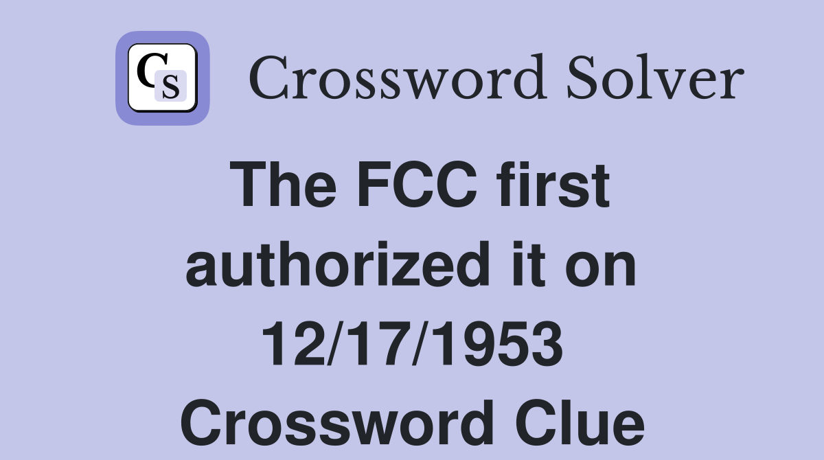 The FCC first authorized it on 12/17/1953 Crossword Clue