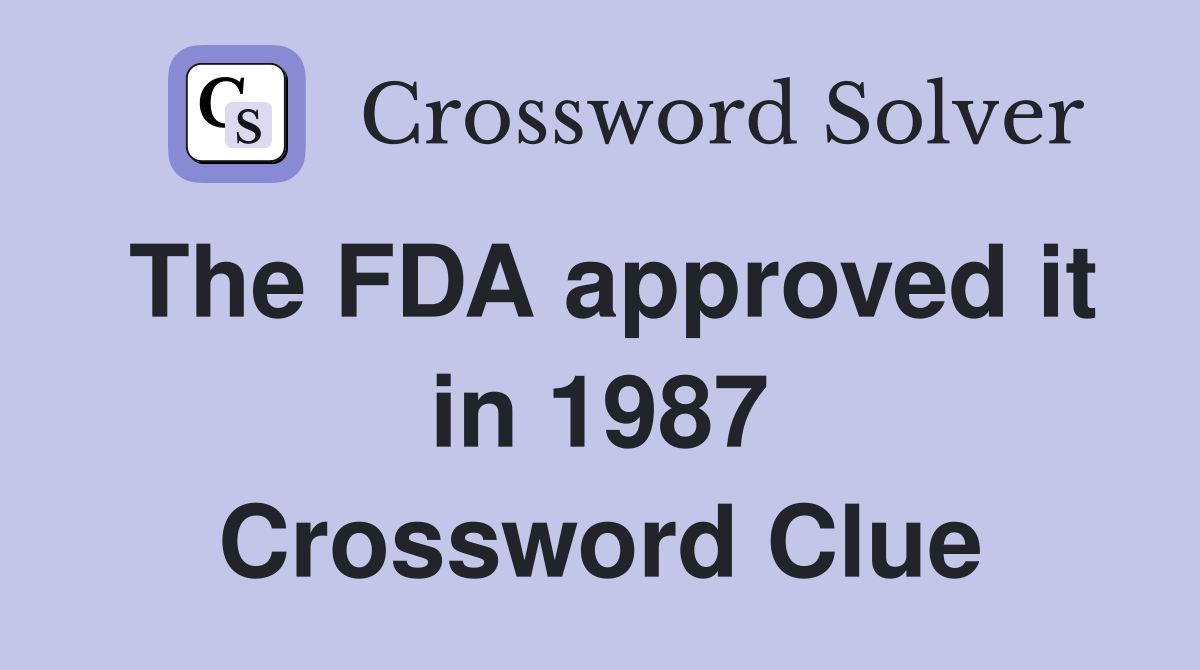 The FDA approved it in 1987 Crossword Clue