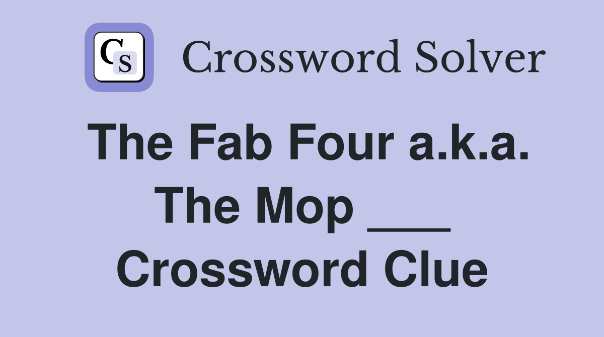 The Fab Four a.k.a. The Mop ___ Crossword Clue