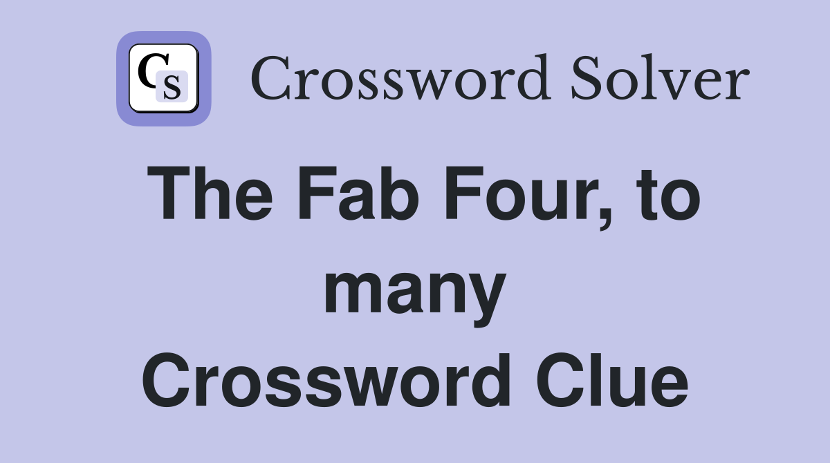 The Fab Four, to many Crossword Clue