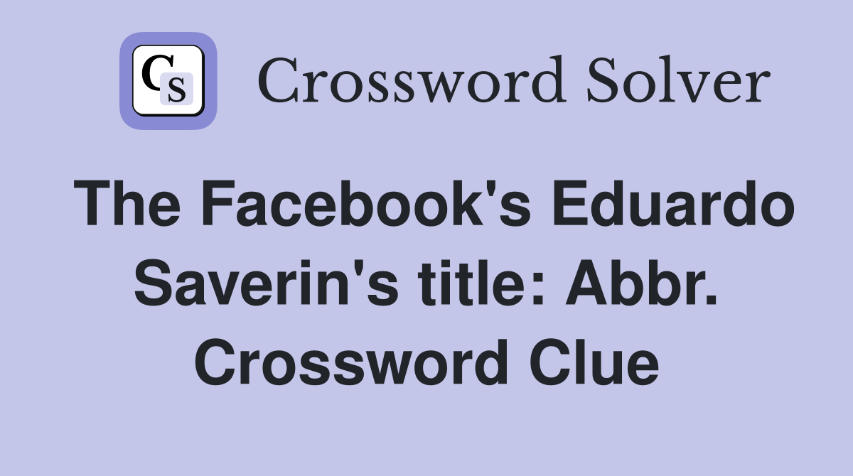 The Facebook's Eduardo Saverin's title: Abbr. Crossword Clue