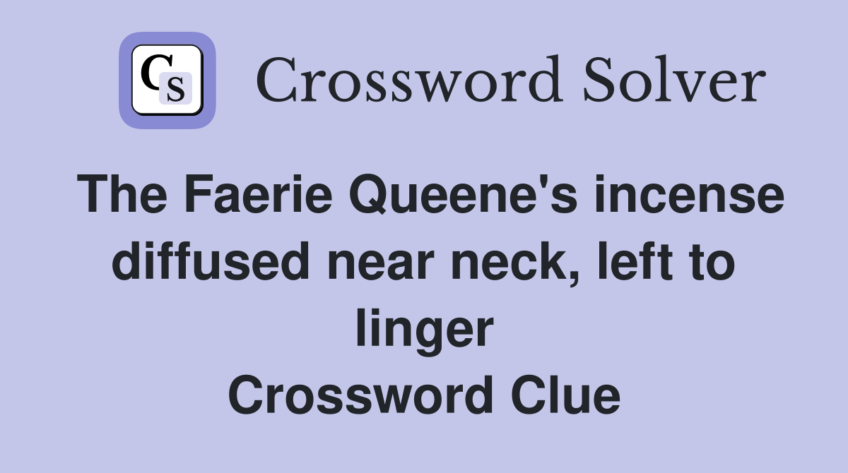 The Faerie Queene's incense diffused near neck, left to linger Crossword Clue