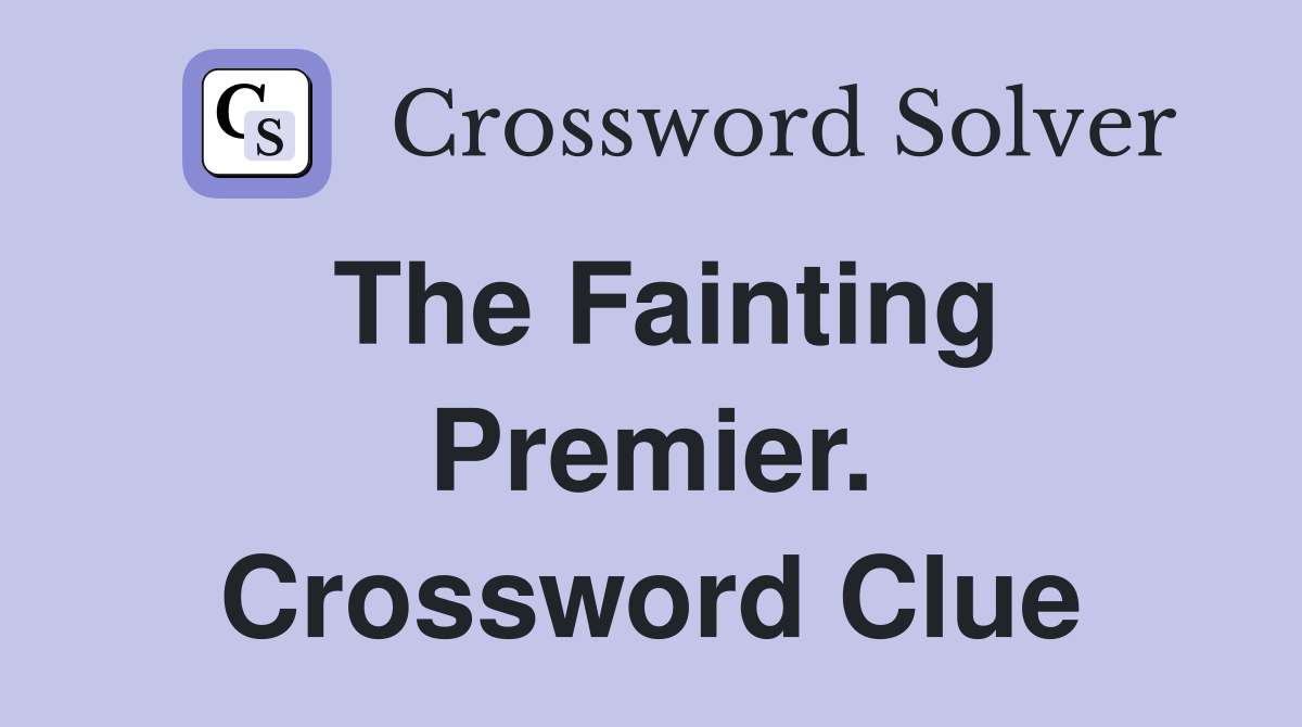 The Fainting Premier. Crossword Clue