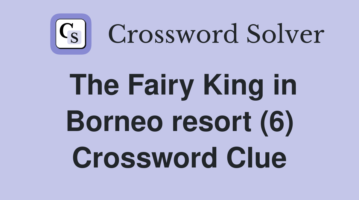 The Fairy King in Borneo resort (6) Crossword Clue