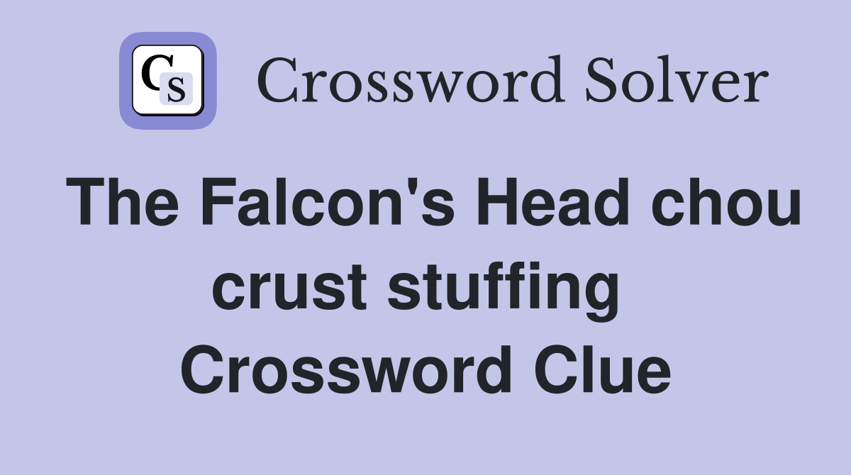The Falcon's Head chou crust stuffing  Crossword Clue