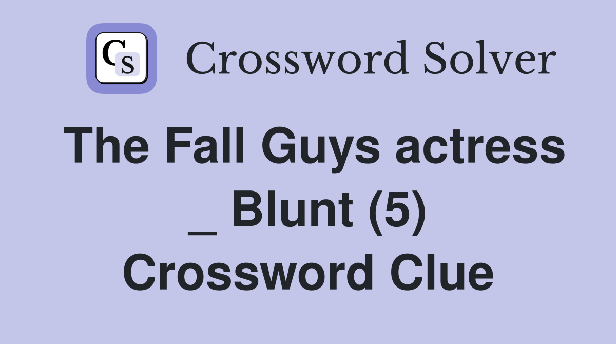 The Fall Guys actress _ Blunt (5) Crossword Clue