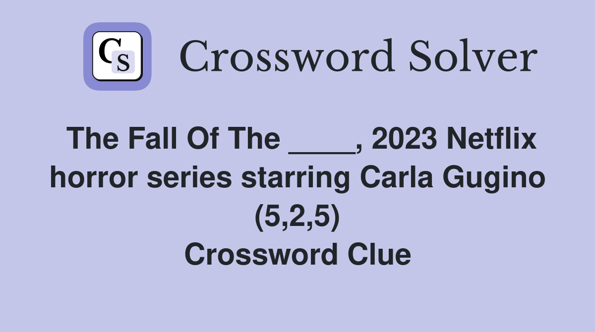 The Fall Of The ____, 2023 Netflix horror series starring Carla Gugino (5,2,5) Crossword Clue