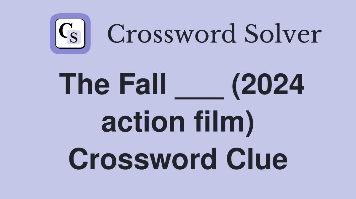The Fall ___ (2024 action film) Crossword Clue