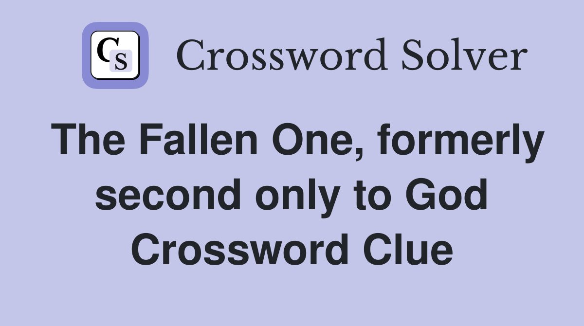 The Fallen One, formerly second only to God Crossword Clue