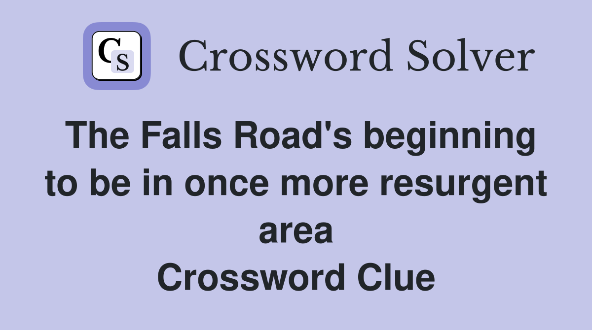 The Falls Road's beginning to be in once more resurgent area Crossword Clue