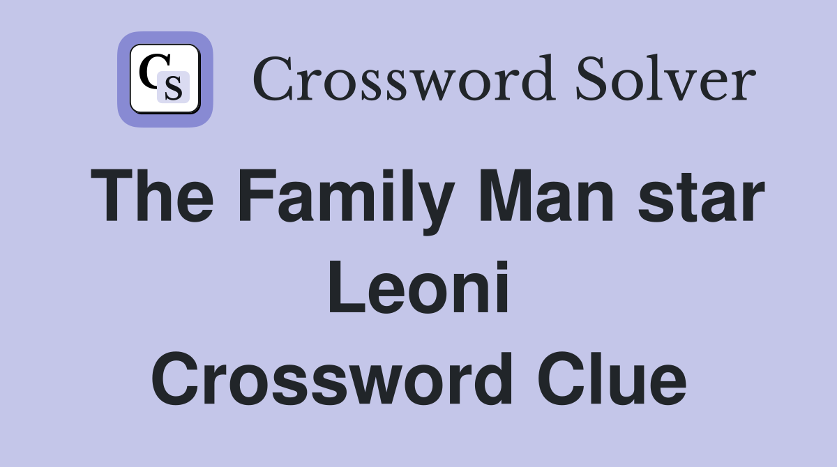 The Family Man star Leoni Crossword Clue