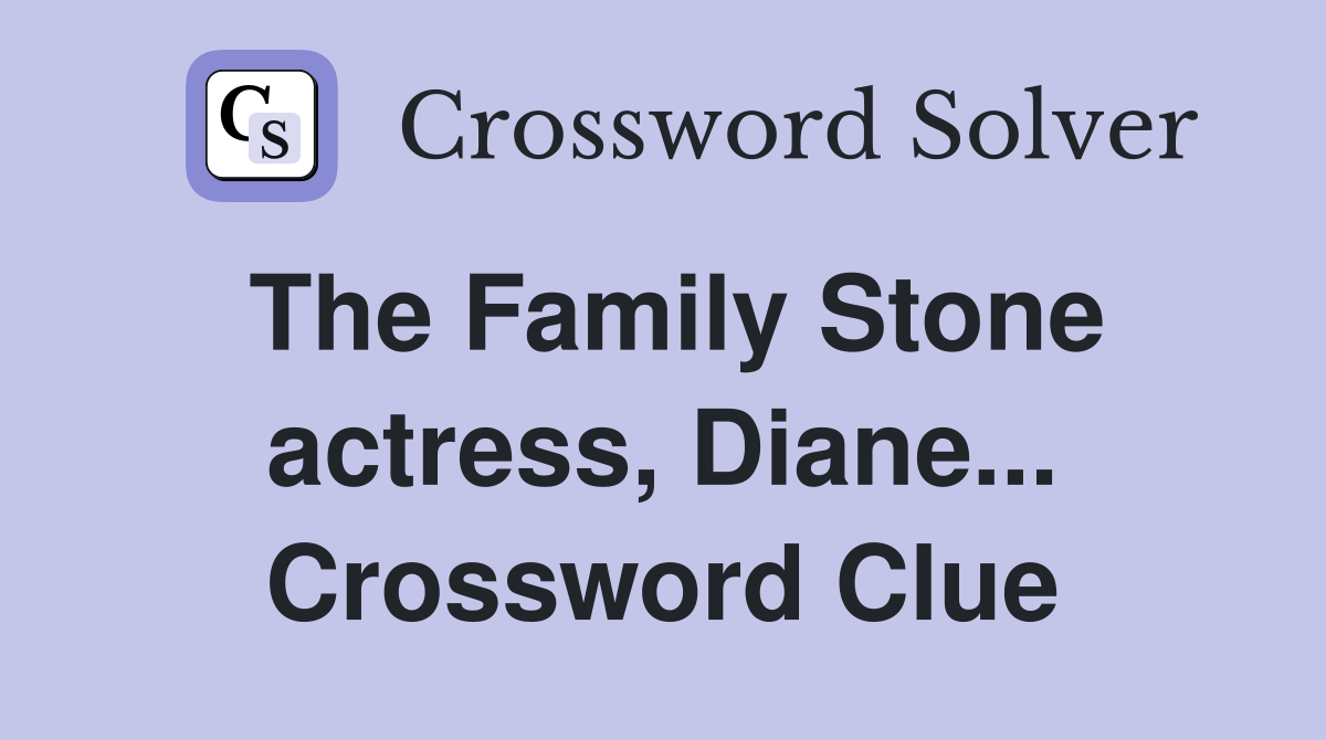 The Family Stone actress, Diane... Crossword Clue