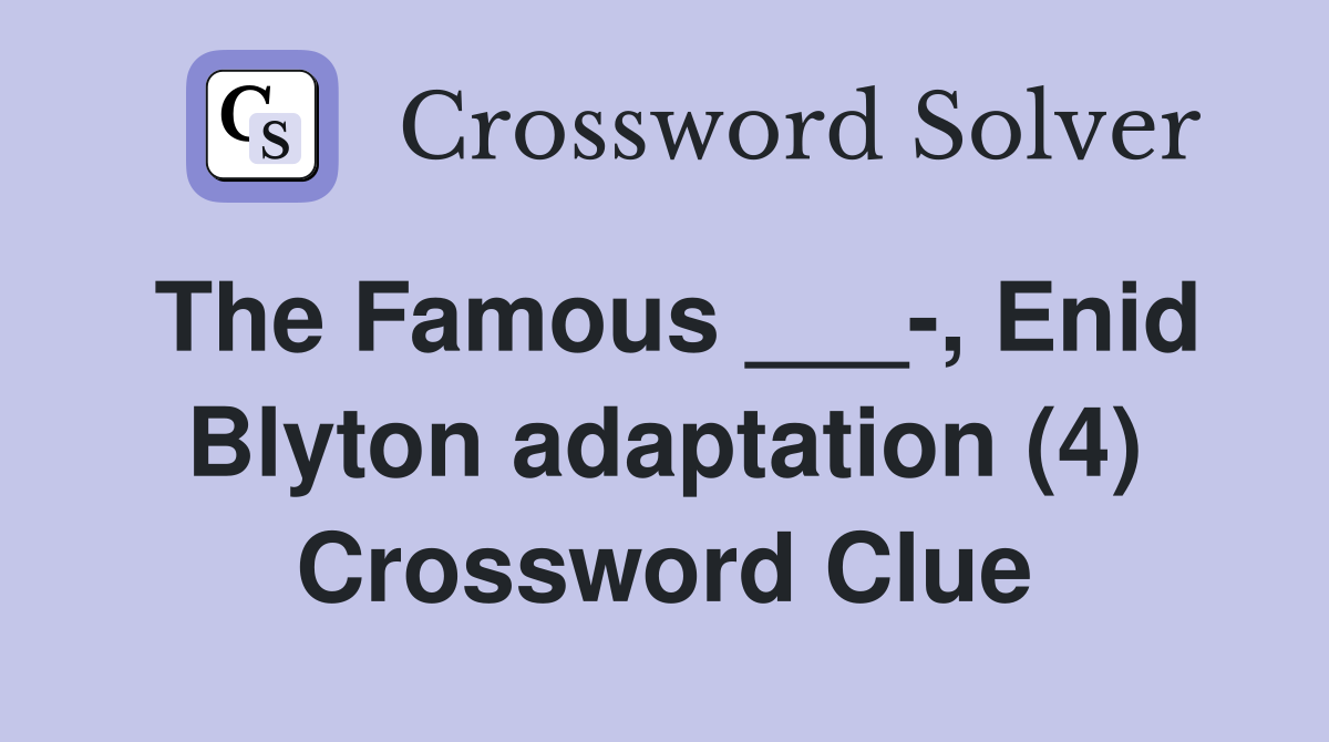 The Famous ___-, Enid Blyton adaptation (4) Crossword Clue