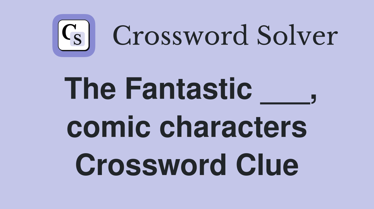 The Fantastic ___, comic characters Crossword Clue
