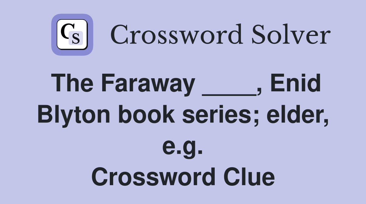The Faraway ____, Enid Blyton book series; elder, e.g. Crossword Clue