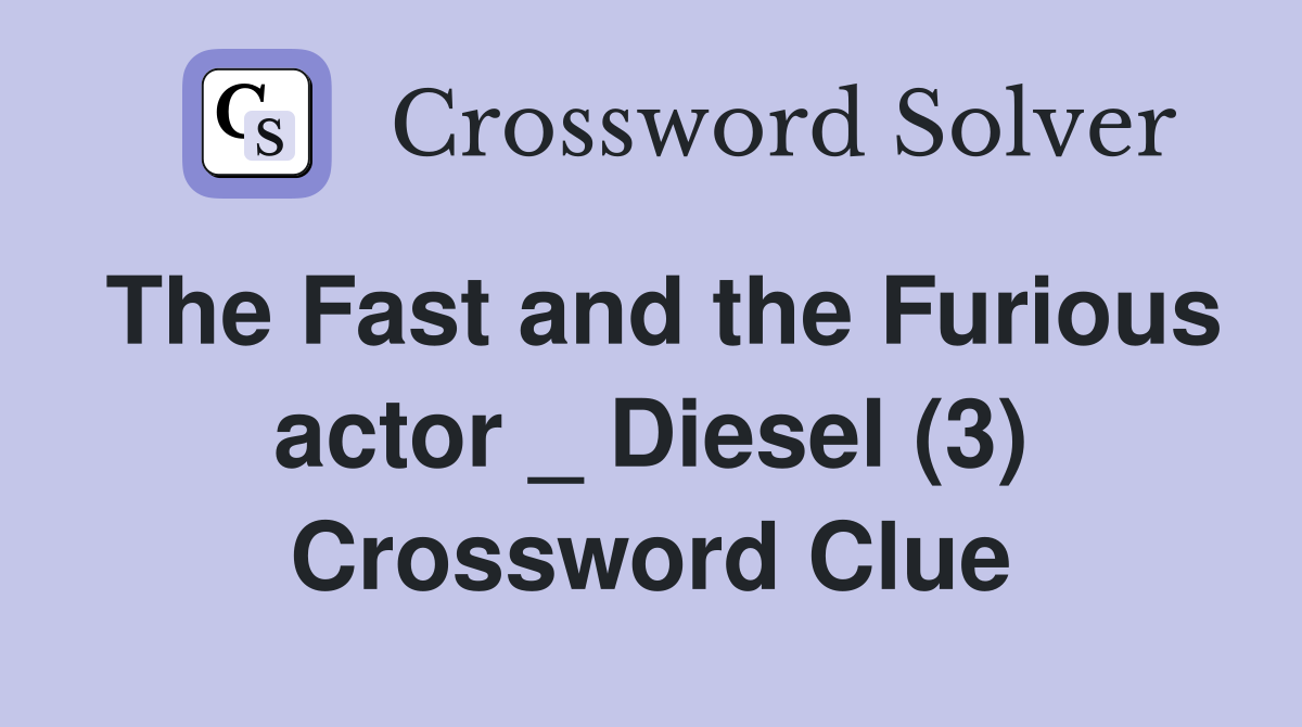 The Fast and the Furious actor _ Diesel (3) Crossword Clue