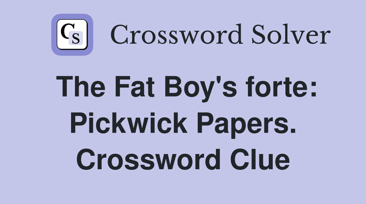 The Fat Boy's forte: Pickwick Papers. Crossword Clue