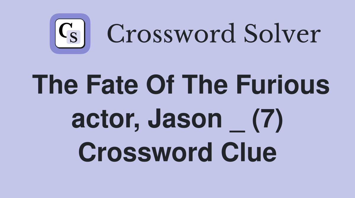 The Fate Of The Furious actor, Jason _ (7) Crossword Clue