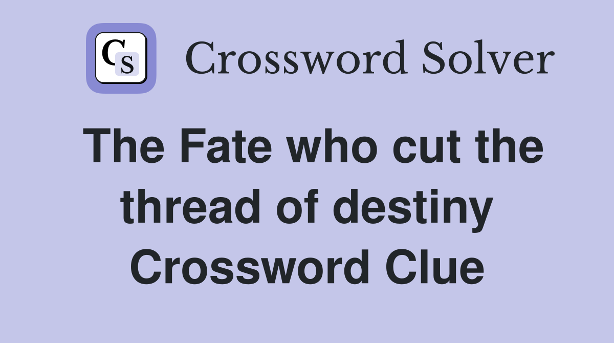 The Fate who cut the thread of destiny Crossword Clue
