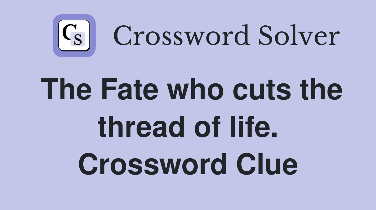 The Fate who cuts the thread of life. Crossword Clue