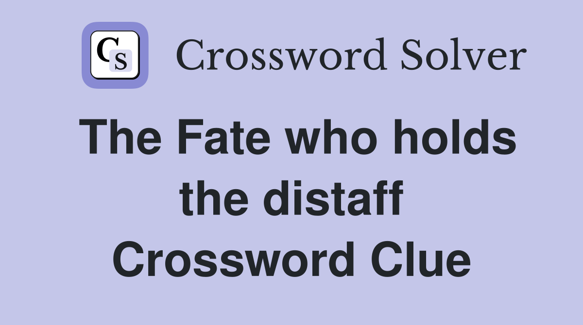 The Fate who holds the distaff Crossword Clue