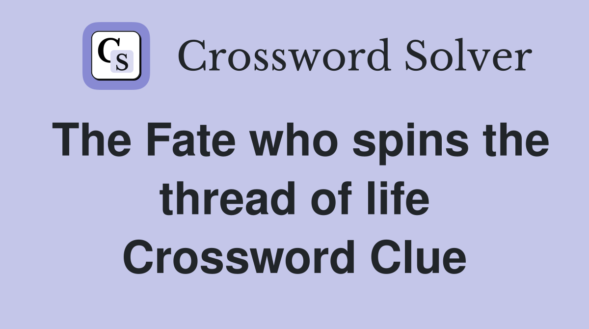 The Fate who spins the thread of life Crossword Clue