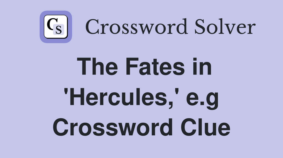 The Fates in 'Hercules,' e.g Crossword Clue